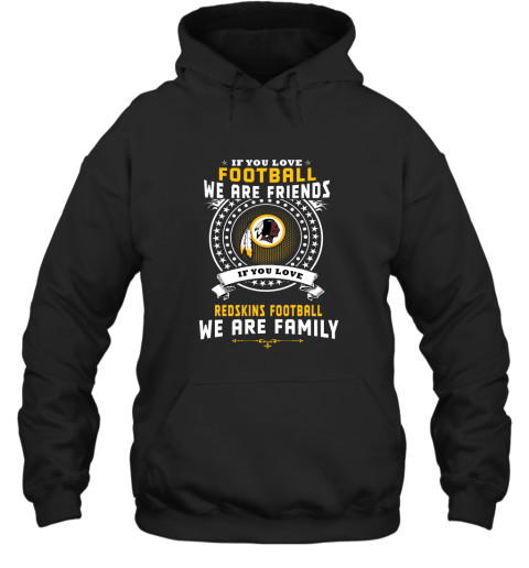 Love Football We Are Friends Love Redskins We Are Family Hoodie