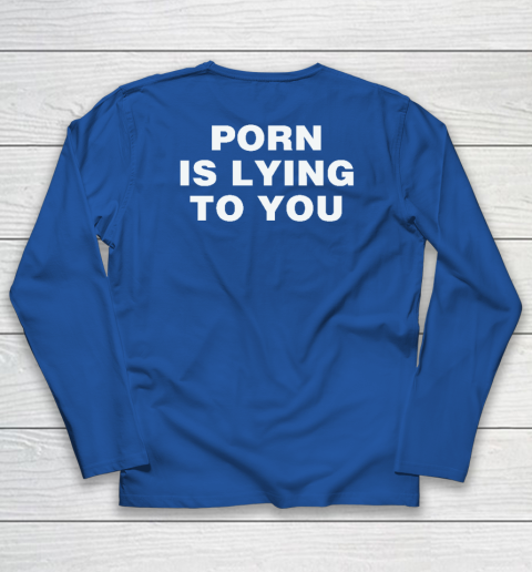 Porn Is Lying To You Long Sleeve T-Shirt 5