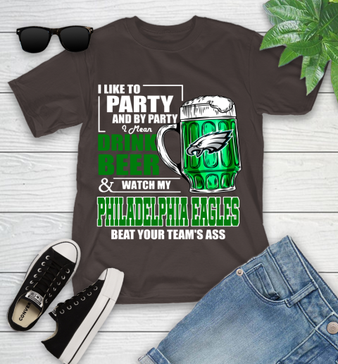NFL I Like To Party And By Party I Mean Drink Beer and Watch My Philadelphia Eagles Beat Your Team's Ass Football Youth T-Shirt 7