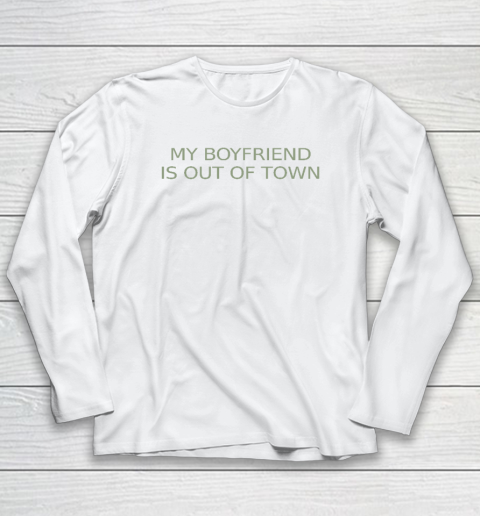 My Boyfriend Is Out Of Town Long Sleeve T-Shirt