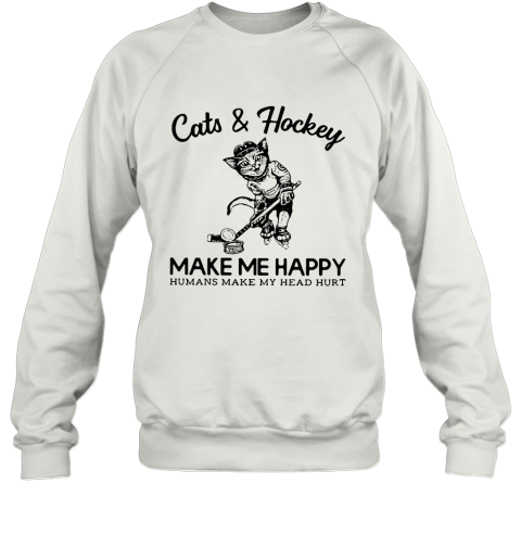 Cat And Hockey Make Me Happy Humans Make My Head Hurt Sweatshirt