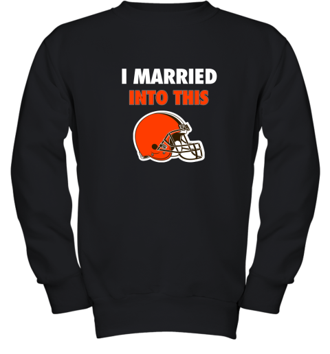 I Married Into This Cleveland Browns Football NFL Youth Sweatshirt