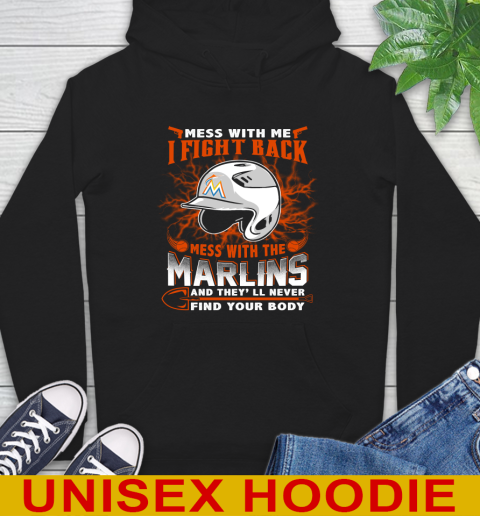 MLB Baseball Miami Marlins Mess With Me I Fight Back Mess With My Team And They'll Never Find Your Body Shirt Hoodie