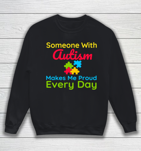 Someone With Autism Makes Me Proud Every Day Autism Awareness Sweatshirt