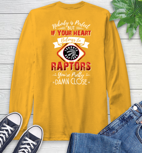 NBA Basketball Toronto Raptors Nobody Is Perfect But If Your Heart Belongs To Raptors You're Pretty Damn Close Shirt Long Sleeve T-Shirt 2