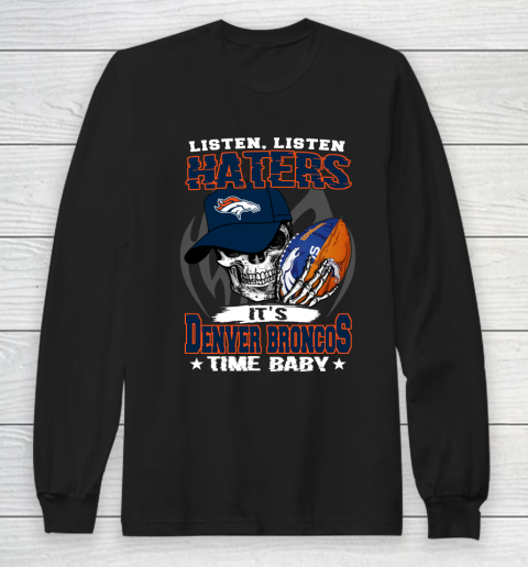 Listen Haters It is BRONCOS Time Baby NFL Long Sleeve T-Shirt
