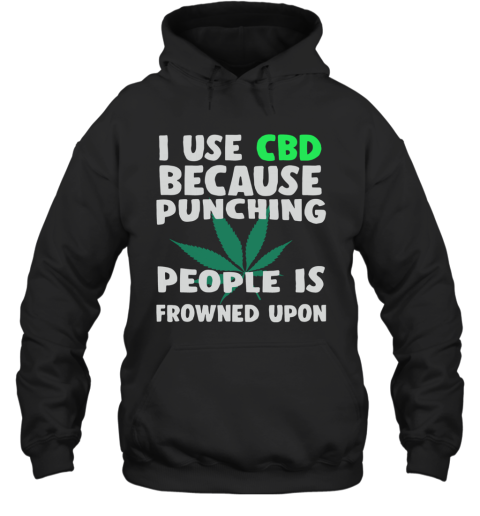 I Use CBD Because Punching People Is Frowned Upon Hoodie