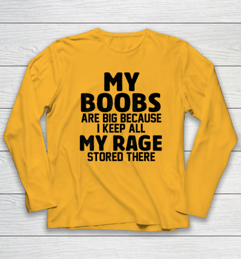 My Boobs Are Big Because I Keep All My Rage Stored There Long Sleeve T-Shirt 2