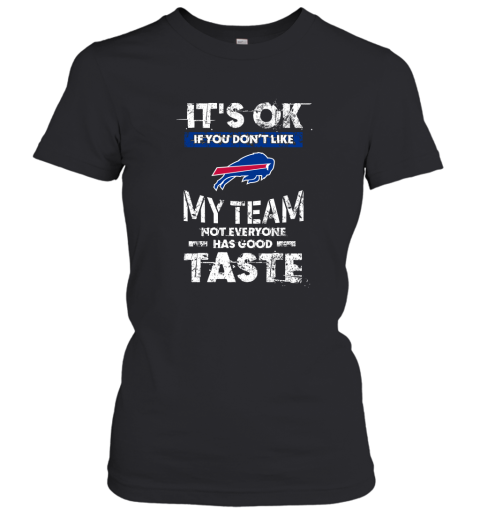 Buffalo Bills Nfl Football Its Ok If You Dont Like My Team Not Everyone Has Good Taste Women's T-Shirt