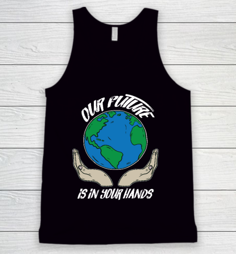 Our Future Is In Your Hands  Save The Earth  Earth Day  Social Justice Climate Change Tank Top