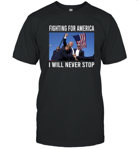 Trump Shot Shirt I Will Never Stop Fighting For America T-Shirt