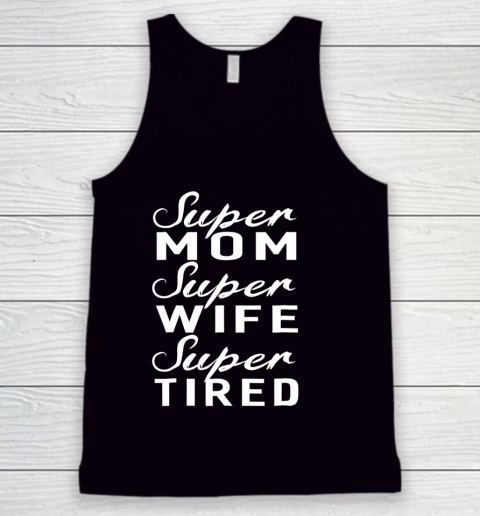 Super Mom Super Wife Super Tired Women Great Gifts Tank Top