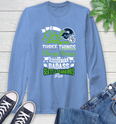 Seattle Seahawks NFL Football A Girl Should Be Three Things Classy Sassy And A Be Badass Fan Long Sleeve T-Shirt 12