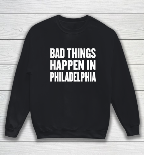 Bad Things Happen In Philadelphia Shirt Trump Quote Debate Sweatshirt