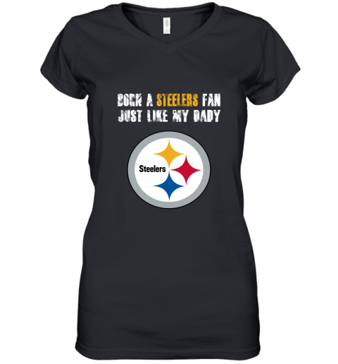 Pittsburgh Steelers Born A Steelers Fan Just Like My Daddy Women's V-Neck T-Shirt