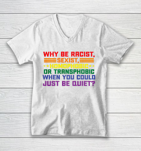 Why be racist sexist homophobic shirt LGBT Gay Pride Support V-Neck T-Shirt