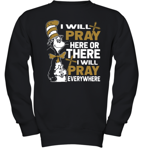 Dr Seuss I Will Pray Here Or There I Will Pray Everywhere Youth Sweatshirt