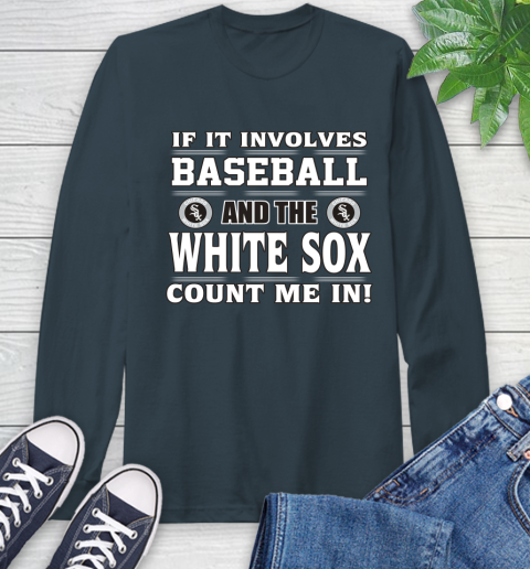 MLB If It Involves Baseball And The Chicago White Sox Count Me In Sports Long Sleeve T-Shirt 8