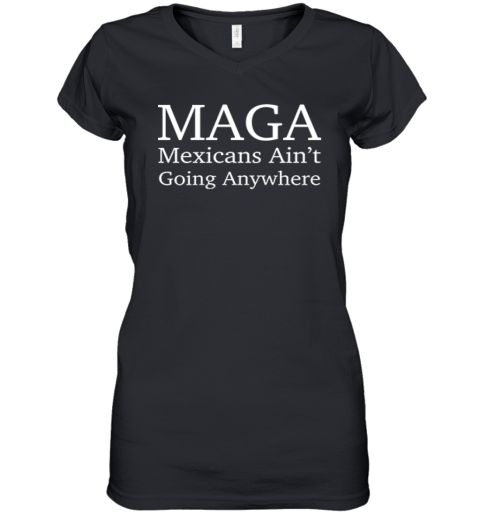 MAGA Mexican Ain't Going Nowhere Women's V-Neck T-Shirt