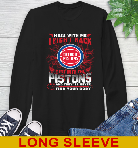 NBA Basketball Detroit Pistons Mess With Me I Fight Back Mess With My Team And They'll Never Find Your Body Shirt Long Sleeve T-Shirt