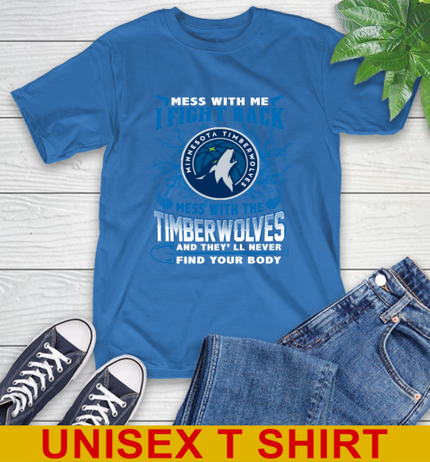 NBA Basketball Minnesota Timberwolves Mess With Me I Fight Back Mess With My Team And They'll Never Find Your Body Shirt T-Shirt 11