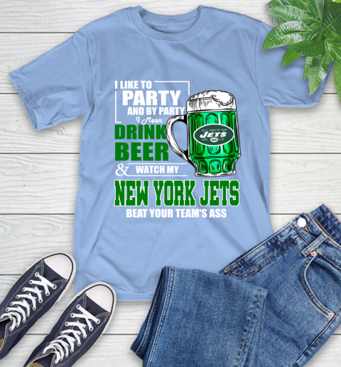 NFL I Like To Party And By Party I Mean Drink Beer and Watch My New York Jets Beat Your Team's Ass Football T-Shirt 12
