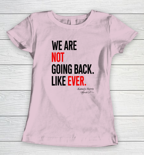 We Are Not Going Back Like Ever Kamala Harris 2024 President Women's T-Shirt 5