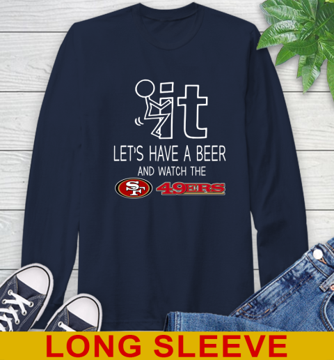 San Francisco 49ers Football NFL Let's Have A Beer And Watch Your Team Sports Long Sleeve T-Shirt 3