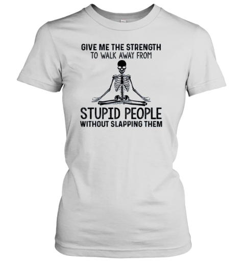 Give Me The Strength To Walk Away From Stupid People – Yoga Skeleton Women's T-Shirt