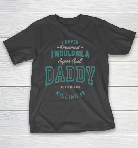 Father's Day Funny Gift Ideas Apparel  I would be a super cool Daddy T Shirt T-Shirt