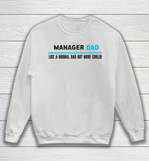 Father gift shirt Mens Manager Dad Like A Normal Dad But Cooler Funny Dad's T Shirt Sweatshirt 3