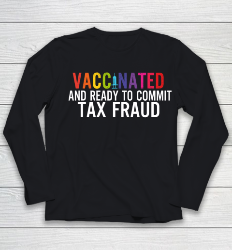 Vaccinated and Ready to Commit Tax Fraud  Finance Humor Vaccine Youth Long Sleeve