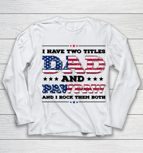 I Have Two Titles Dad And PawPaw Fathers Day 4th of July Youth Long Sleeve