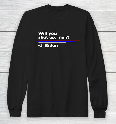 Will you Shut Up Man Joe Biden Quote Long Sleeve T-Shirt