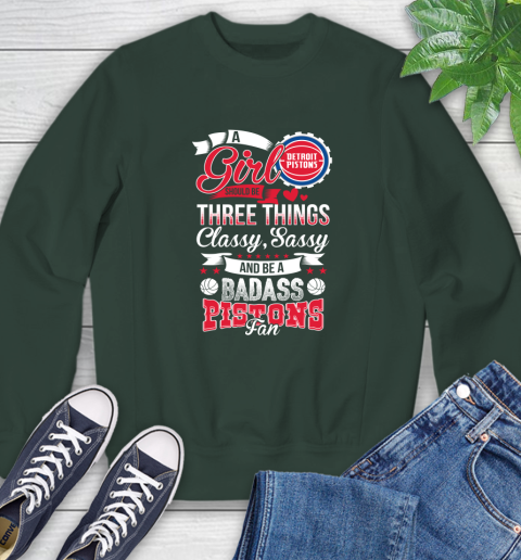 Detroit Pistons NBA A Girl Should Be Three Things Classy Sassy And A Be Badass Fan Sweatshirt 12