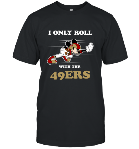 NFL Mickey Mouse I Only Roll With San Francisco 49ers Unisex Jersey Tee