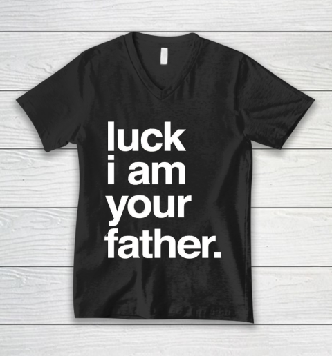 Father's Day Funny Gift Ideas Apparel  Luck I am Your Father T Shirt V-Neck T-Shirt