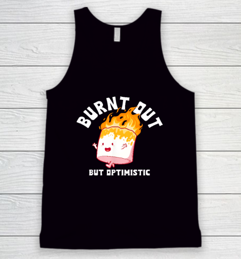 Burnt Out But Optimistics Funny Saying Humor Quote Tank Top