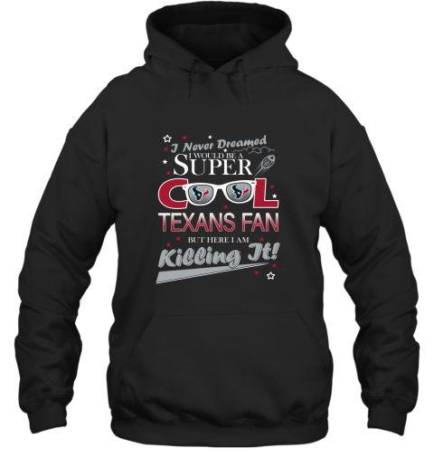 HOUSTON TEXANS NFL Football I Never Dreamed I Would Be Super Cool Fan T Shirt Hoodie