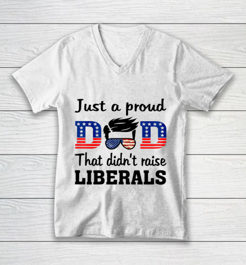 Just A Proud Dad That Didn t Raise Liberals V-Neck T-Shirt