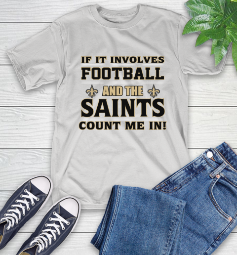 NFL If It Involves Football And The New Orleans Saints Count Me In Sports T-Shirt