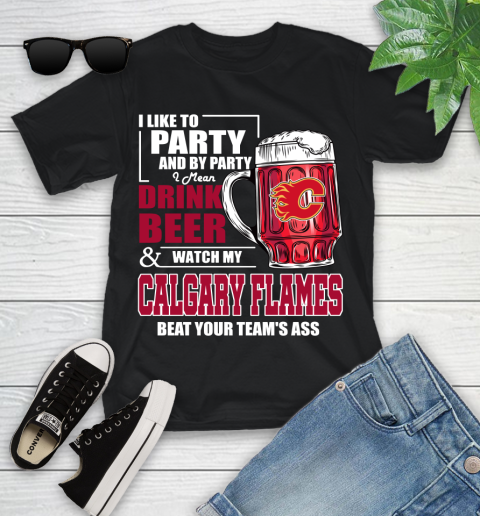 NHL I Like To Party And By Party I Mean Drink Beer And Watch My Calgary Flames Beat Your Team's Ass Hockey Youth T-Shirt