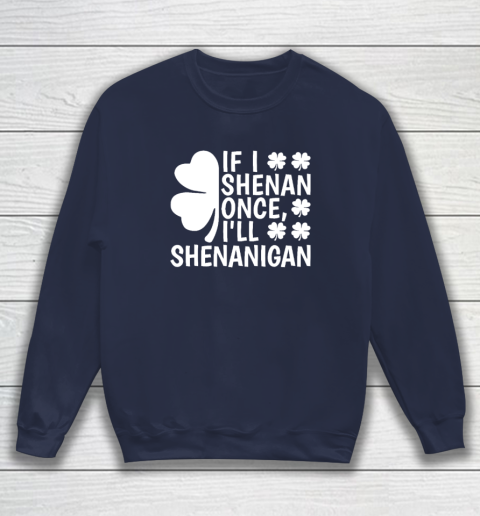 If I Shenan Once I'll Shenanigan Sweatshirt 2