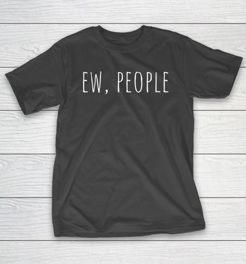Ew People, I Hate People, Funny Sarcastic Introvert T-Shirt