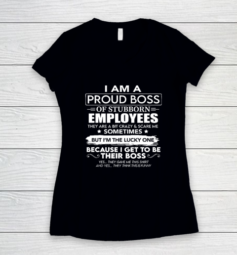 I Am A Proud Boss Of Stubborn Employees They Are Bit Crazy Women's V-Neck T-Shirt