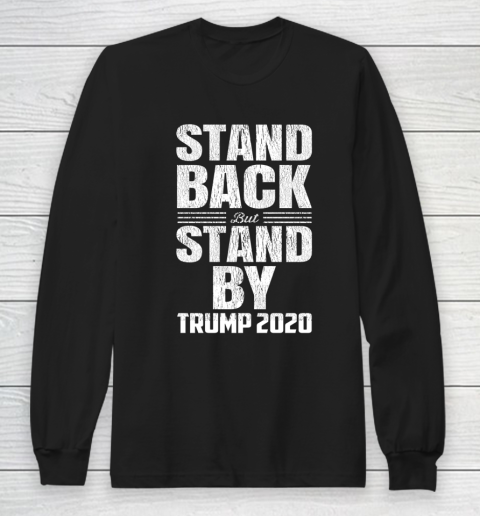 Stand Back But Stand By Trump 2020 Long Sleeve T-Shirt