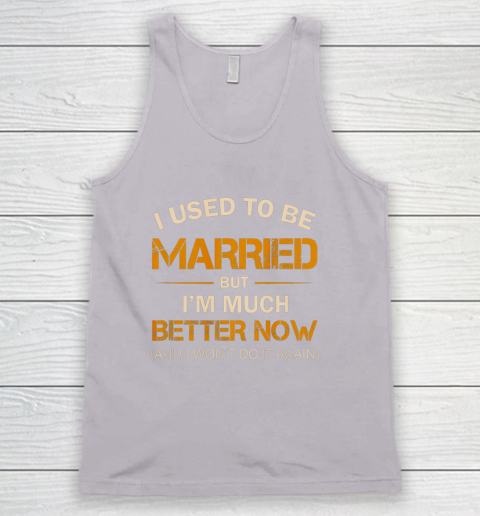 I Used To Be Married But I m Better Now Funny Divorce Tank Top 3