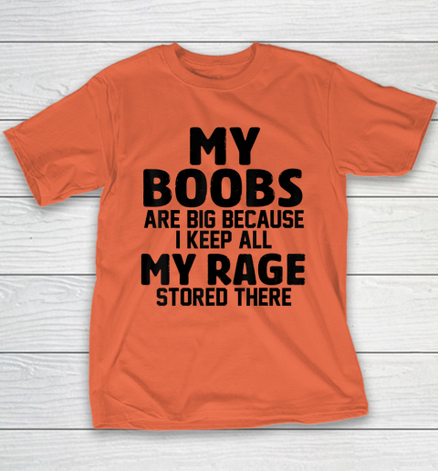 My Boobs Are Big Because I Keep All My Rage Stored There Youth T-Shirt 2