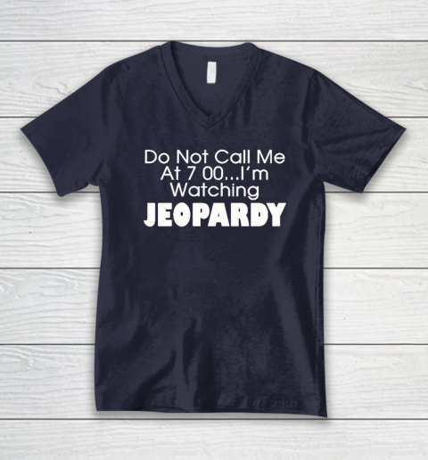 Do Not Call Me At 7 00 Shirt I'm Watching Jeopardy V-Neck T-Shirt 2