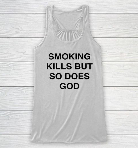 Smoking Kills But So Does God Racerback Tank